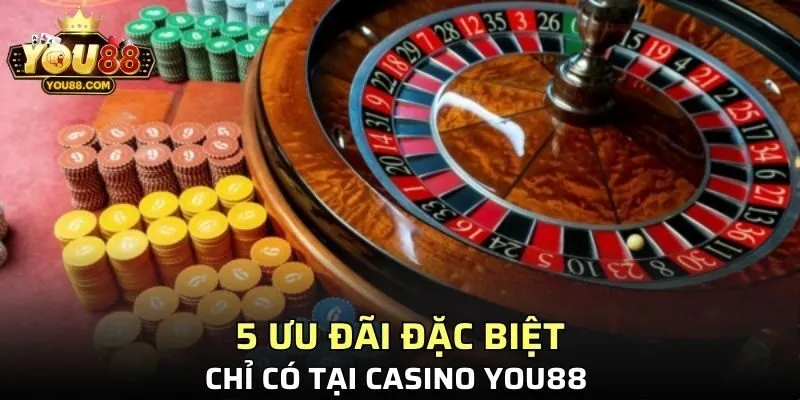 5 ưu đãi đặc biệt chỉ có tại Casino YOU88