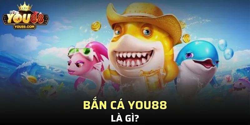 Bắn cá YOU88 là gì?