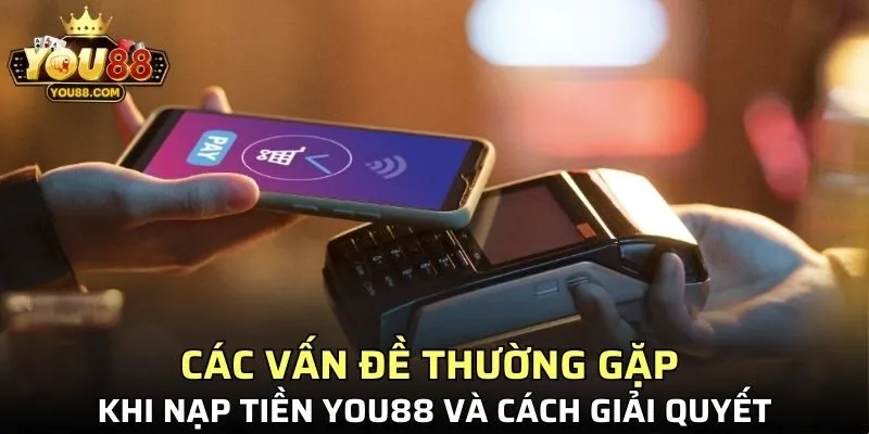 Các vấn đề thường gặp khi nạp tiền YOU88
