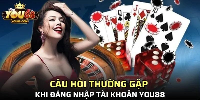 Câu hỏi thường gặp khi đăng nhập tài khoản YOU88