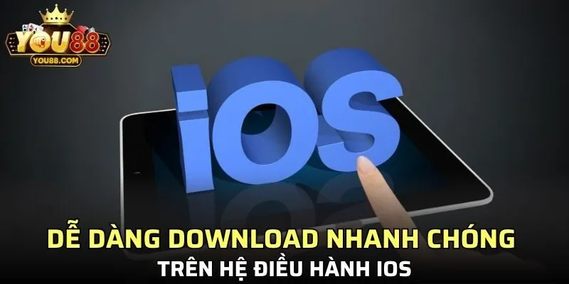Dễ dàng download nhanh chóng trên hệ điều hành IOS