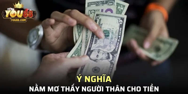 Điềm báo đặc biệt từ giấc mộng đưa tiền từ những người thân
