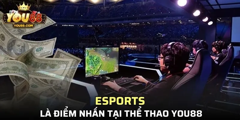 Esports là điểm nhấn tại thể thao YOU88