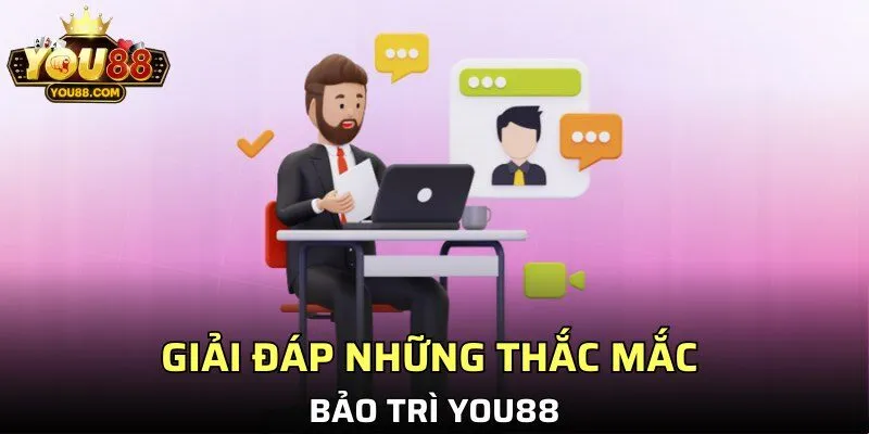 Giải đáp những thắc mắc bảo trì YOU88