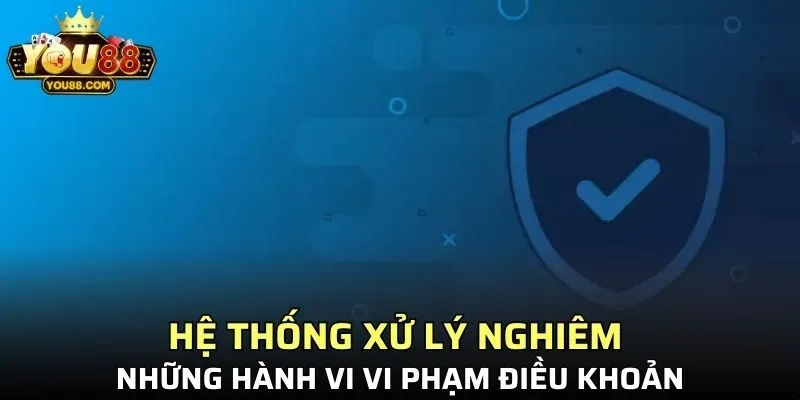 Hệ thống xử lý nghiêm những hành vi vi phạm điều khoản