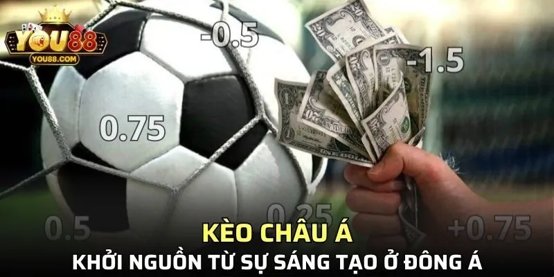 Kèo châu á khởi nguồn từ sự sáng tạo ở Đông Á