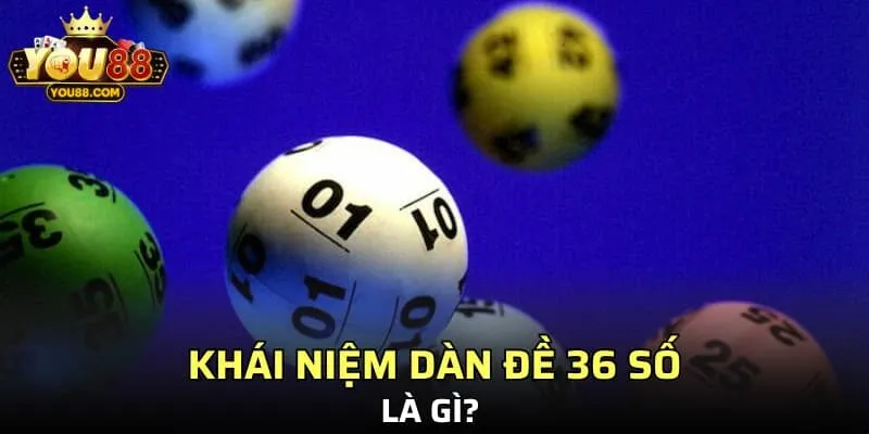 Khái niệm dàn đề 36 số là gì?