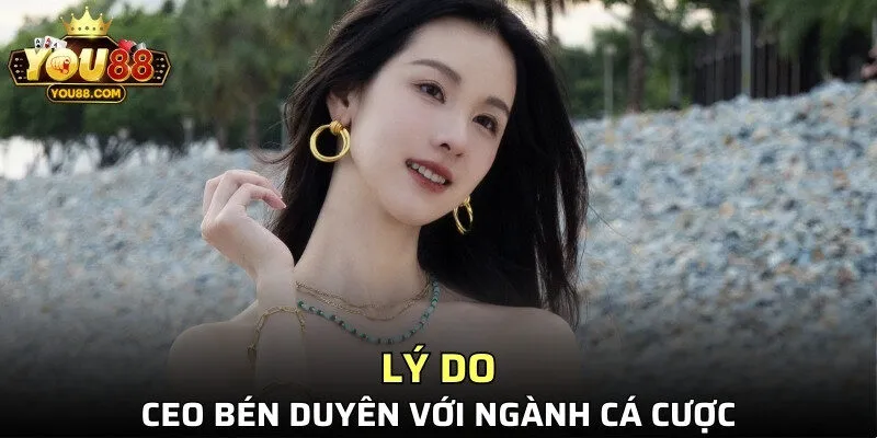 Lý do CEO bén duyên với ngành cá cược