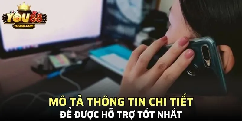 Mô tả thông tin chi tiết với nhân viên để được hỗ trợ tốt nhất