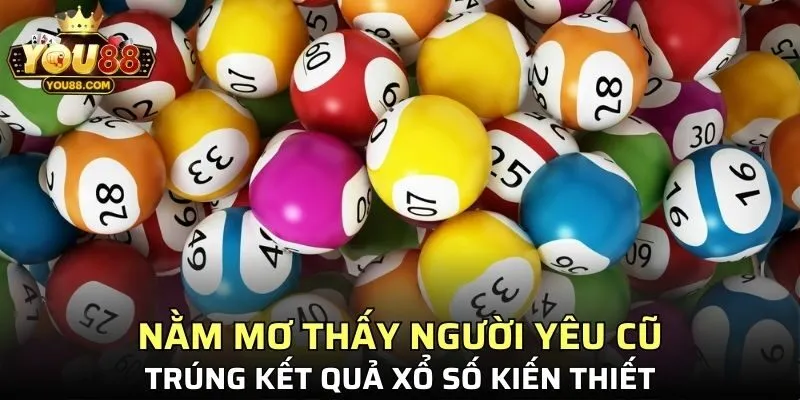 Mộng người yêu cũ trúng XSKT và thu về tiền thưởng kếch xù