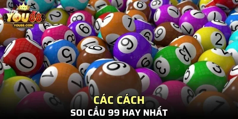 Một số cách thức soi cầu 99 hay nhất trong năm 2025