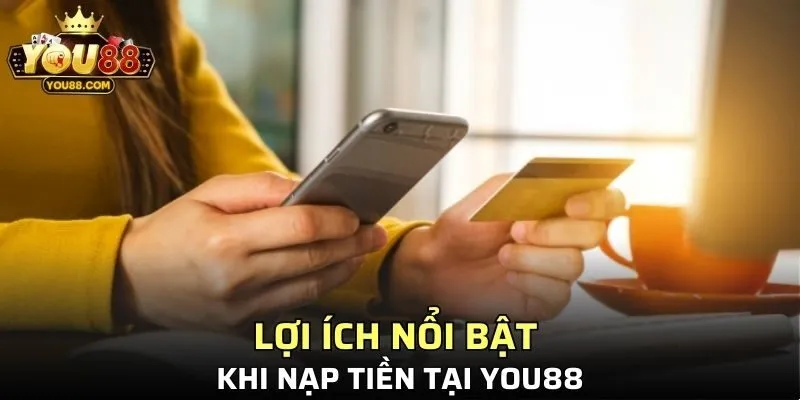 Một số lợi ích nổi bật khi nạp tiền YOU88