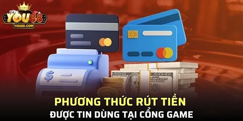 Một số phương thức rút tiền được tin dùng tại cổng game