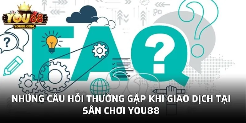 Những câu hỏi thường gặp khi giao dịch tại sân chơi YOU88