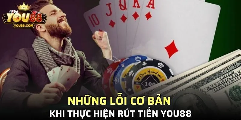 Những lỗi cơ bản khi thực hiện rút tiền YOU88