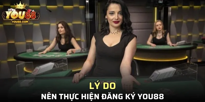 Tại sao bạn nên thực hiện đăng ký YOU88?