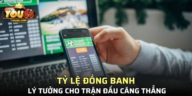 Tỷ lệ đồng banh lý tưởng cho trận đấu căng thẳng