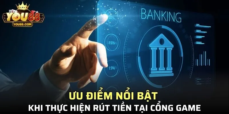 Ưu điểm nổi bật khi thực hiện rút tiền tại cổng game