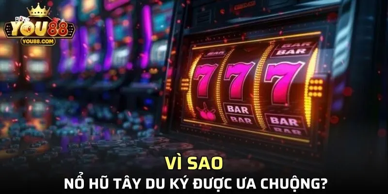 Vì sao Nổ hũ Tây Du Ký được ưa chuộng?
